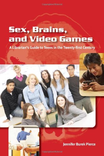 Sex, Brains, and Video Games A Librarian's Guide to Teens in the Twenty-First Century  2008 9780838909515 Front Cover
