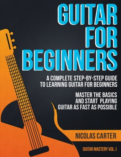 Guitar for Beginners A Complete Step-By-Step Guide to Learning Guitar for Beginners, Master the Basics and Start Playing Guitar As Fast As Possible N/A 9781523385515 Front Cover