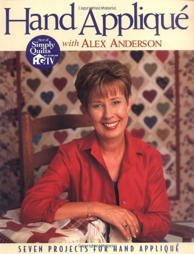 Hand Applique with Alex Anderson Seven Projects for Hand Applique  2001 9781571201515 Front Cover