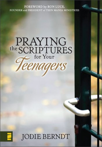 Praying the Scriptures for Your Teens Discover How to Pray God's Will for Their Lives  2007 9780310273516 Front Cover