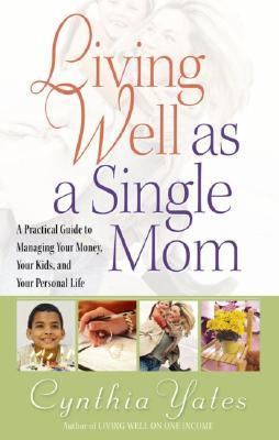 Living Well as a Single Mom A Practical Guide to Managing Your Money, Your Kids, and Your Personal Life  2006 (Annotated) 9780736916516 Front Cover