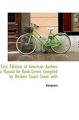 First Editions of American Authors a Manual for Book-Lovers Compiled by Herbert Stuart Stone With N/A 9781115002516 Front Cover
