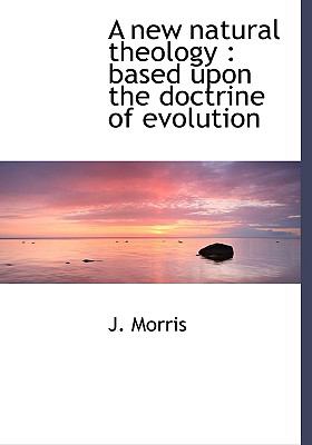 New Natural Theology Based upon the doctrine of Evolution N/A 9781117657516 Front Cover