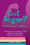 Got Sugar? Complete Set of Three Books Philosophy of a Sweet Tooth, Recipe Companion and Workout Companion N/A 9781456307516 Front Cover