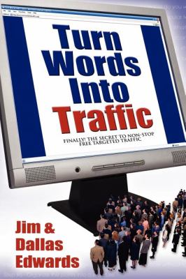 Turn Your Words into Traffic Finally! the Secret to Non-Stop Free Targeted Website Traffic N/A 9781600371516 Front Cover