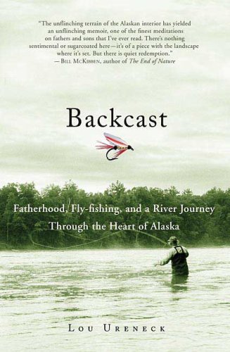Backcast Fatherhood, Fly-Fishing, and a River Journey Through the Heart of Alaska  2007 9780312371517 Front Cover