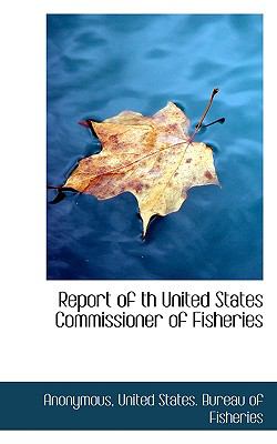 Report of Th United States Commissioner of Fisheries  N/A 9781116714517 Front Cover