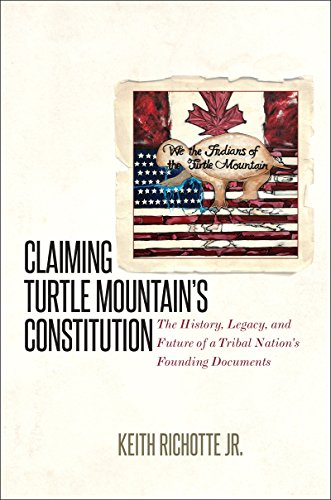 Claiming Turtle Mountain's Constitution The History, Legacy, and Future of a Tribal Nation's Founding Documents  2017 9781469634517 Front Cover