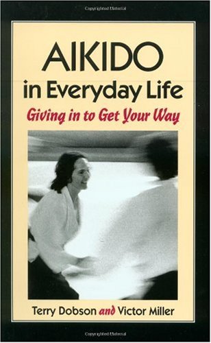 Aikido in Everyday Life Giving in to Get Your Way 2nd (Reprint) 9781556431517 Front Cover