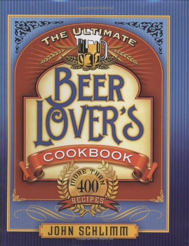 Ultimate Beer Lover's Cookbook More Than 400 Recipes  2008 9781581826517 Front Cover
