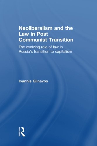 Neoliberalism and the Law in Post Communist Transition The Evolving Role of Law in Russia's Transition to Capitalism  2010 9780415631518 Front Cover