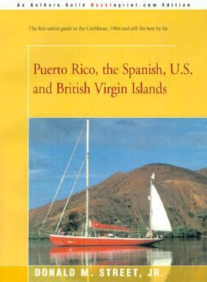 Puerto Rico, the Spanish, U. S. and British Virgin Islands The First Sailors Guide to the Caribbean, 1964-And Still the Best by Far  2001 9780595173518 Front Cover