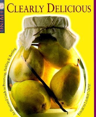 Clearly Delicious An Illustrated Guide to Preserving, Pickling and Bottling N/A 9780789437518 Front Cover