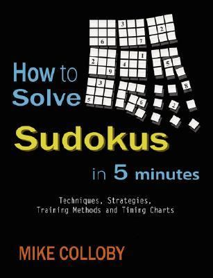 How to Solve Sudokus in 5 Minutes - Techniques, Strategies, Training Methods and Timing Charts for Hard and Extreme Sudoku's N/A 9781430323518 Front Cover