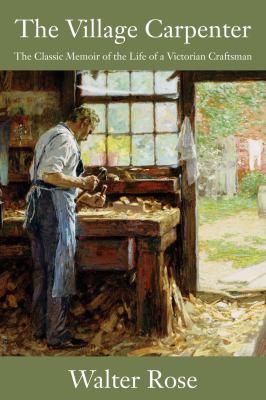 Village Carpenter The Classic Memoir of the Life of a Victorian Craftsman N/A 9781610350518 Front Cover