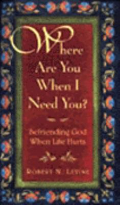 Where Are You When I Need You? : Befriending God When Life Hurts N/A 9780062513519 Front Cover