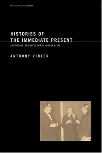 Histories of the Immediate Present Inventing Architectural Modernism  2008 9780262720519 Front Cover
