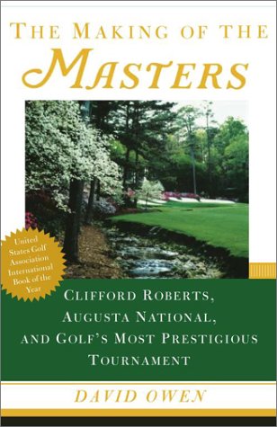 Making of the Masters Clifford Roberts, Augusta National, and Golf's Most Prestigious Tournament  2003 (Reprint) 9780684867519 Front Cover