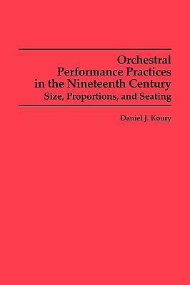 Orchestral Performance Practices in the Nineteenth Century Size, Proportions, and Seating  1991 (Reprint) 9780835720519 Front Cover