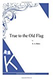 True to the Old Flag  N/A 9781494900519 Front Cover