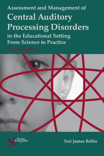 Assessment and Management of Central Auditory Processing Disorders in the Educational Setting From Science to Practice 2nd 2011 (Revised) 9781597564519 Front Cover