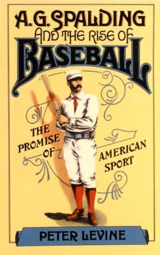 A. G. Spalding and the Rise of Baseball The Promise of American Sport  1985 9780195035520 Front Cover