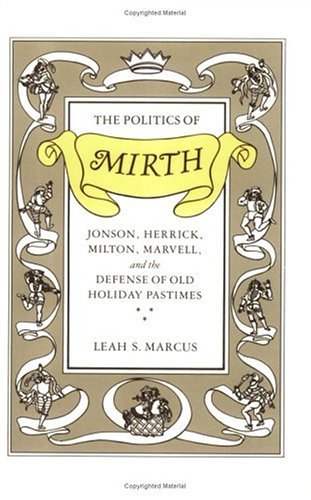 Politics of Mirth Jonson, Herrick, Milton, Marvell, and the Defense of Old Holiday Pastimes 4th 1989 9780226504520 Front Cover
