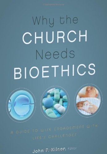 Why the Church Needs Bioethics A Guide to Wise Engagement with Life's Challenges  2011 9780310328520 Front Cover