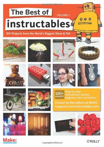 Best of Instructables Volume I Do-It-Yourself Projects from the World's Biggest Show and Tell  2008 (Revised) 9780596519520 Front Cover