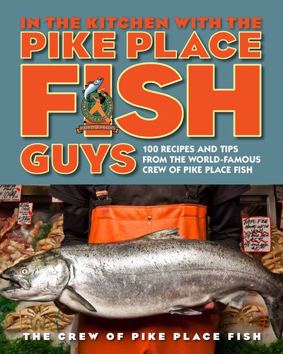 In the Kitchen with the Pike Place Fish Guys 100 Recipes and Tips from the World-Famous Crew of Pike Place Fish N/A 9780670785520 Front Cover