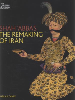 Shah 'Abbas The Remaking of Iran  2009 9780714124520 Front Cover