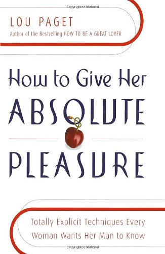 How to Give Her Absolute Pleasure Totally Explicit Techniques Every Woman Wants Her Man to Know  2000 9780767904520 Front Cover
