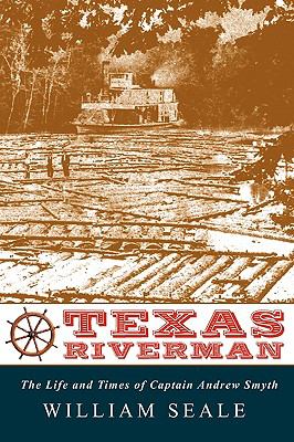 Texas Riverman : The Life and Times of Captain Andrew Smyth 2nd 9780982440520 Front Cover