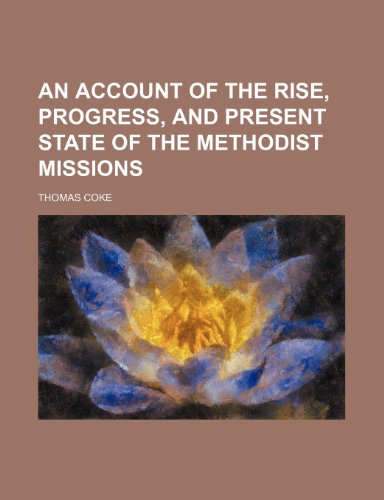 Account of the Rise, Progress, and Present State of the Methodist Missions  2010 9781154460520 Front Cover