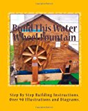 Build This Water Wheel Fountain Ornamental, Animated Wood Crafts, Fountain N/A 9781461120520 Front Cover