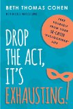 Drop the Act, It's Exhausting! Free Yourself from Your So-Called 'Put-Together' Life  2015 9781493008520 Front Cover