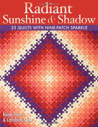 Radiant Sunshine and Shadow 23 Quilts with Nine-Patch Sparkle  2008 9781571205520 Front Cover