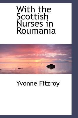 With the Scottish Nurses in Roumania:   2008 9780554482521 Front Cover