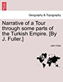 Narrative of a Tour through some parts of the Turkish Empire. [by J. Fuller. ]  N/A 9781240931521 Front Cover