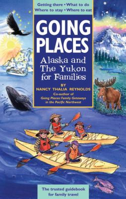 Going Places Alaska and the Yukon for Families Getting There - What to Do - Where to Stay - Where to Eat  2005 9781570614521 Front Cover