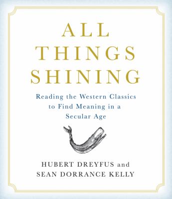 All Things Shining: Reading the Western Canon to Find Meaning in a Secular World  2011 9781611744521 Front Cover