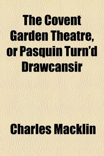 Covent Garden Theatre, or Pasquin Turn'D Drawcansir  2010 9781153827522 Front Cover
