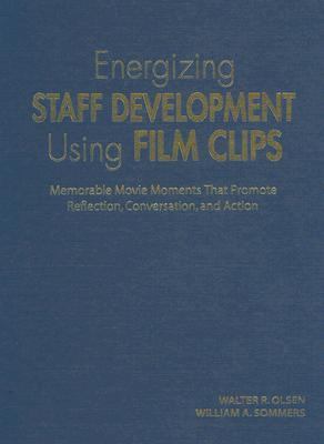 Energizing Staff Development Using Film Clips Memorable Movie Moments That Promote Reflection, Conversation, and Action  2006 9781412913522 Front Cover