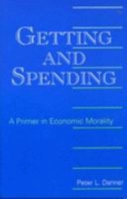 Getting and Spending A Primer in Economic Morality N/A 9781556125522 Front Cover