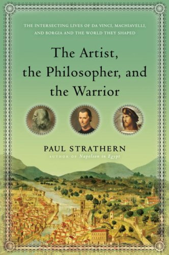 Artist, the Philosopher, and the Warrior The Intersecting Lives of Da Vinci, Machiavelli, and Borgia and the World They Shaped  2009 9780553807523 Front Cover