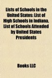 Lists of Schools in the United States List of High Schools in Indiana, List of Schools Attended by United States Presidents N/A 9781157608523 Front Cover