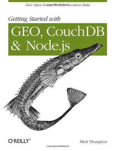 Getting Started with GEO, CouchDB, and Node. js New Open Source Tools for Location Data  2011 9781449307523 Front Cover