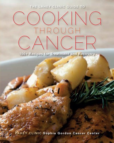 Lahey Clinic Guide to Cooking Through Cancer 100+ Recipes for Treatment and Recovery  2012 9781581571523 Front Cover