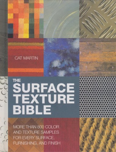 Surface Texture Bible More Than 800 Color and Texture Samples for Every Surface, Furnishing, and Finish  2005 9781584794523 Front Cover