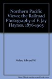 Northern Pacific Views : The Railroad Photography of F. Jay Haynes, 1876-1905 N/A 9780295960524 Front Cover